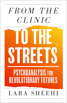 Coperta cărții 'From the Clinic to the Streets: Psychoanalysis for Revolutionary Futures - Lara Sheehi'