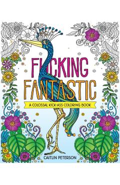 F*cking Fantastic: A Colossal Kick-Ass Coloring Book - Caitlin Peterson
