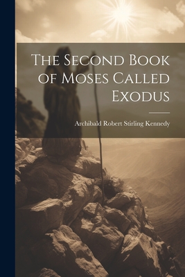 The Second Book of Moses Called Exodus - Archibald Robert Stirling Kennedy