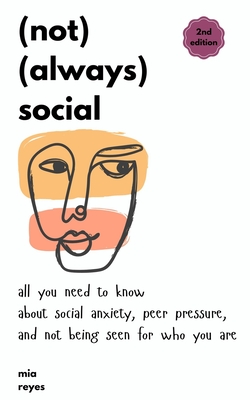 (not) (always) social: all you need to know about social anxiety, peer pressure, and not being seen for who you are - Mia Reyes