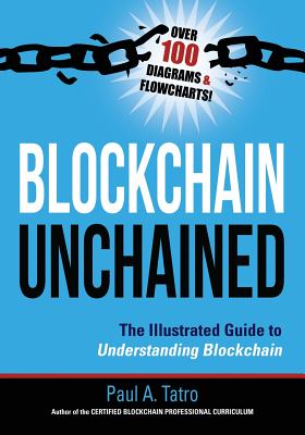 Blockchain Unchained: The Illustrated Guide to Understanding Blockchain - Paul A. Tatro