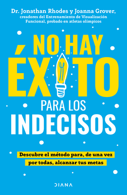 No Hay Éxito Para Los Indecisos: Descubre El Método Para, de Una Vez Por Todas, Alcanzar Tue Metas / The Choice Point - Joanna Grover