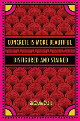 Concrete Is More Beautiful Disfigured and Stained - Snezana Zabic