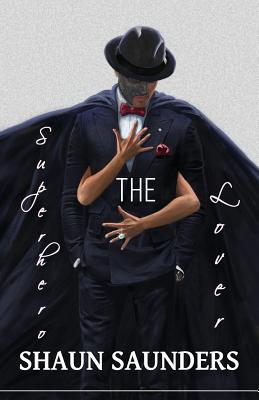 The Superhero Lover: Explicit Behavior in between the Sheets - Shaun Saunders
