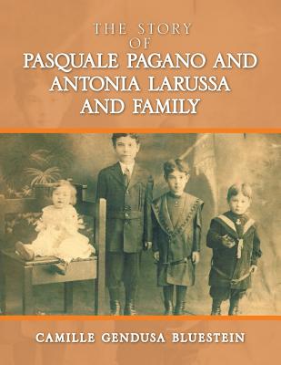 The Story of Pasquale Pagano and Antonia LaRussa and Family - Camille Gendusa Bluestein