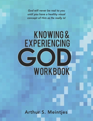 Knowing and Experiencing God: Workbook - Arthur S. Meintjes