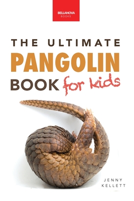 Pangolins The Ultimate Book for Kids: 100+ Amazing Facts, Photos, Activities & More - Jenny Kellett