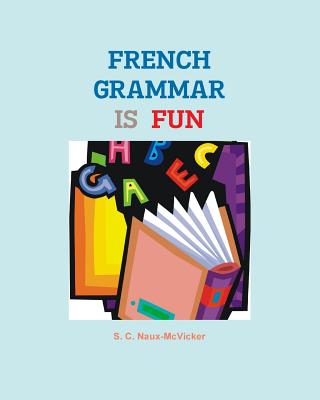 French Grammar is Fun - S. C. Naux-mcvicker