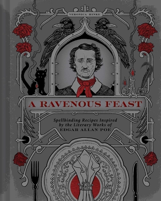 A Ravenous Feast: Spellbinding Recipes Inspired by the Literary Works of Edgar Alan Poe - Veronica Hinke