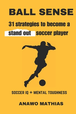 Ball Sense: 31 strategies to become a stand out soccer player - Anawo Mathias