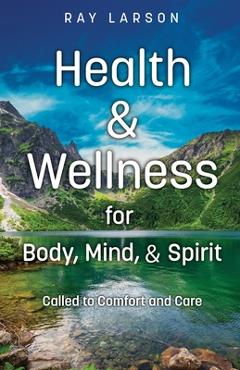 Poza produsului Health & Wellness for Body, Mind, & Spirit: Called to Comfort and Care - Ray Larson