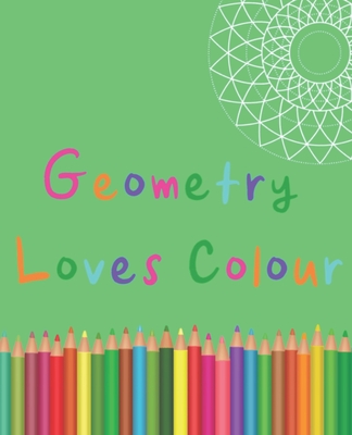 Geometry Loves Colour: Enjoy drawing and colouring 30 different geometric designs, 7.5
