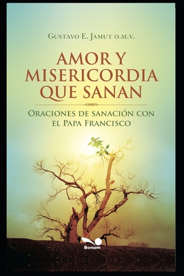 Amor Y Misericordia Que Sanan: Oraciones de sanación con el Papa Francisco - Gustavo Jamut