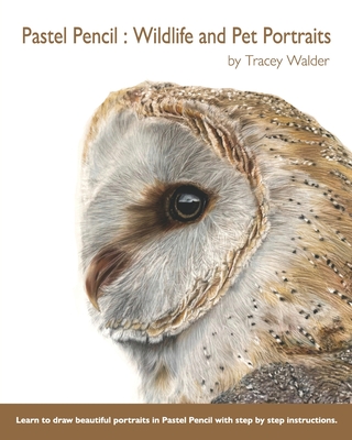 Pastel Pencil: Wildlife and Pet Portraits - Tracey Walder