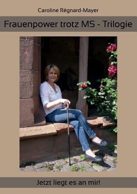 Frauenpower trotz MS - Trilogie: Jetzt liegt es an mir! - Caroline Régnard-mayer