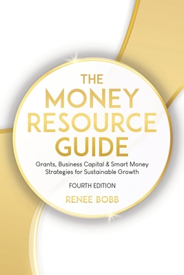 The Money Resource Guide: Grants, Business Capital & Smart Money Strategies for Sustainable Growth - Renee Bobb