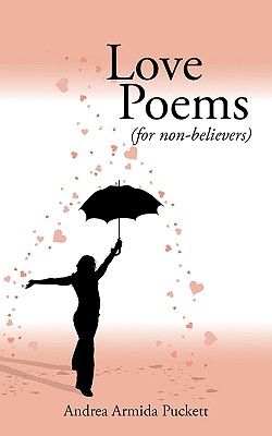 Love Poems: For Non-Believers (for Non-Believers) - Andrea Armida Puckett