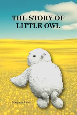 The Story of Little Owl: A special friend to a little girl - Margaret Raber