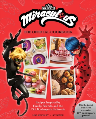 Miraculous: The Official Cookbook: Recipes Inspired by Family, Friends, and the T&s Boulangerie Patisserie -