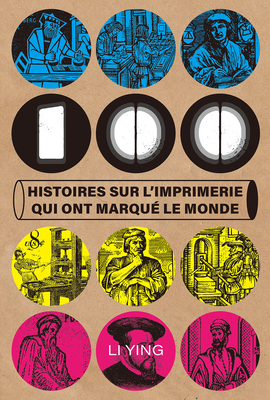 100 Histoires Sur l'Imprimerie Qui Ont Marqué Le Monde - Ying Li