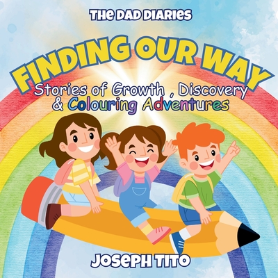 Finding Our Way - Stories of Growth, Discovery, and Colouring Adventures: For children 6-12 - Joseph Tito