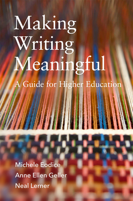 Making Writing Meaningful: A Guide for Higher Education Volume 5 - Michele Eodice