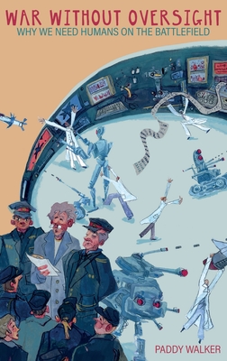 War Without Oversight: Why We Need Humans on the Battlefield - Paddy Walker