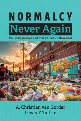 Normalcy Never Again: Racist-Oppression and Today's Justice Movement - A. Christian Van Gorder
