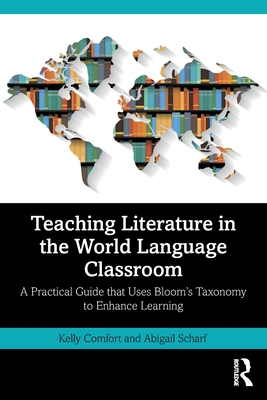 Teaching Literature in the World Language Classroom: A Practical Guide That Uses Bloom's Taxonomy to Enhance Learning - Kelly Comfort