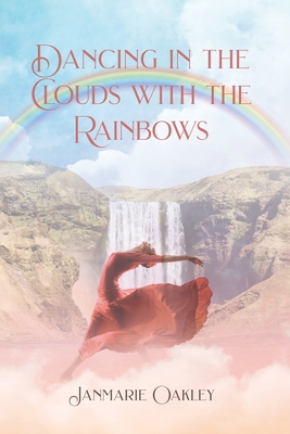 Dancing in the Clouds with the Rainbows - Janmarie Oakley
