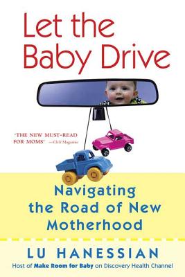 Let the Baby Drive: Navigating the Road of New Motherhood - Lu Hanessian