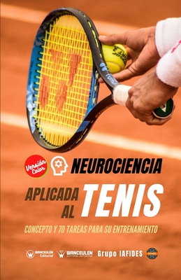 Neurociencia aplicada al tenis: Concepto y 70 tareas para su entrenamiento (Versión Edición Color) - Grupo Iafides