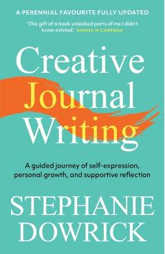 Creative Journal Writing: A Guided Journey of Self-Expression, Personal Growth, and Supportive Reflection - Stephanie Dowrick