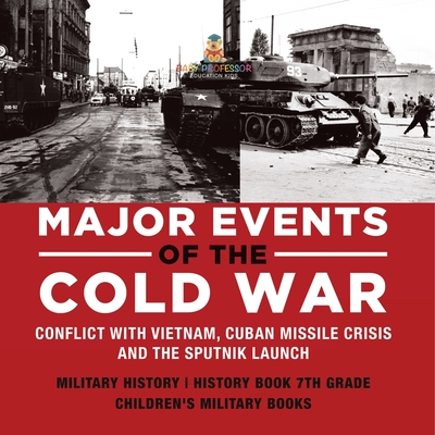 Major Events of the Cold War Conflict with Vietnam, Cuban Missile Crisis and the Sputnik Launch Military History History Book 7th Grade Children's Mil -