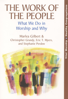 The Work of the People: What We Do in Worship and Why - Marlea Gilbert