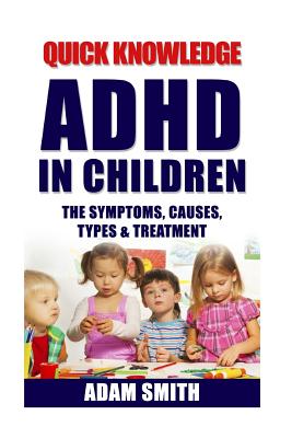 Coperta cărții 'ADHD in Children: The Symptoms, Causes, Types & Treatment - Adam Smith'