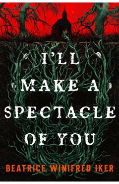 Coperta cărții 'I'll Make a Spectacle of You - Beatrice Winifred Iker'