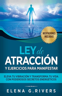 Ley de atracción y ejercicios para manifestar: Eleva tu vibración y transforma tu vida con poderosos secretos energéticos - Elena G. Rivers