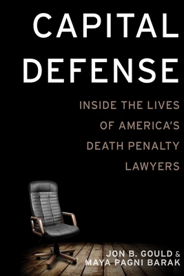 Capital Defense: Inside the Lives of America's Death Penalty Lawyers - Jon B. Gould