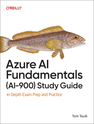 Azure AI Fundamentals (Ai-900) Study Guide: In-Depth Exam Prep and Practice - Tom Taulli