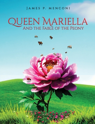 Queen Mariella and the Fable of the Peony - James P. Menconi