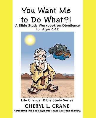 You Want Me to Do What?!: A Bible Study Workbook on Obedience for Ages 6-12 - Cheryl L. Crane