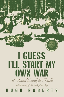 I Guess I'll Start My Own War: A Personal Crusade for Freedom - Hugh Roberts