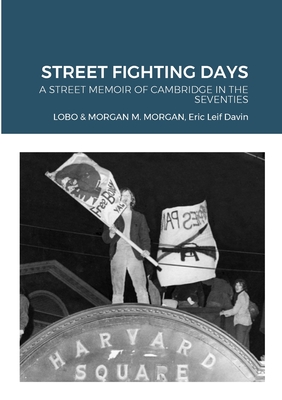 Street Fighting Days: A Street Memoir of Cambridge in the Seventies - 