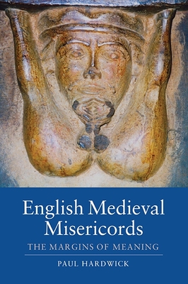 English Medieval Misericords: The Margins of Meaning - Paul Hardwick