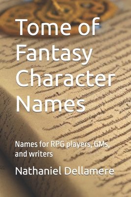 Tome of Fantasy Character Names: Names for RPG players, GMs, and writers - Nathaniel Dellamere