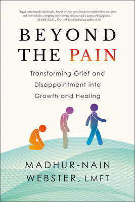 Beyond the Pain: Transforming Grief and Disappointment Into Growth and Healing - Madhur-nain Webster