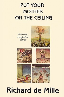 Put Your Mother on the Ceiling: Children's Imagination Games - Richard De Mille
