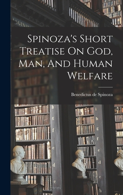 Spinoza's Short Treatise On God, Man, And Human Welfare - Benedictus De Spinoza