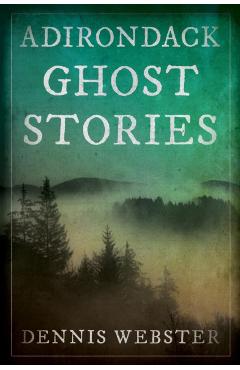 Adirondack Ghost Stories - Dennis Webster
